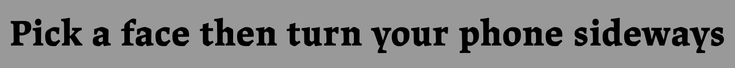 Pick a face then turn your phone sideways